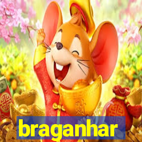 braganhar