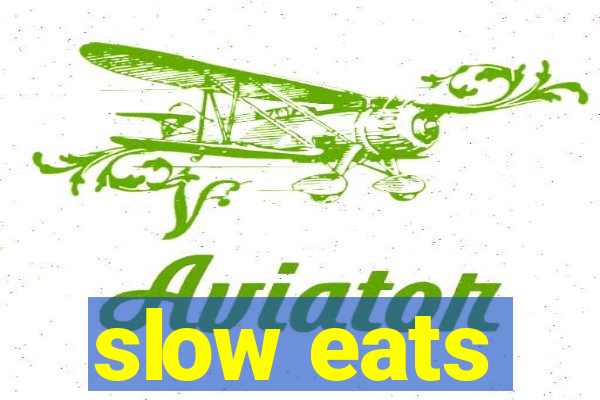 slow eats