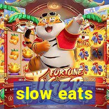 slow eats