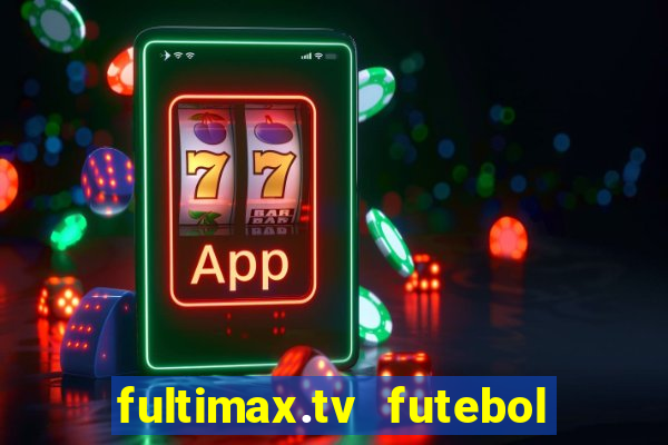 fultimax.tv futebol ao vivo