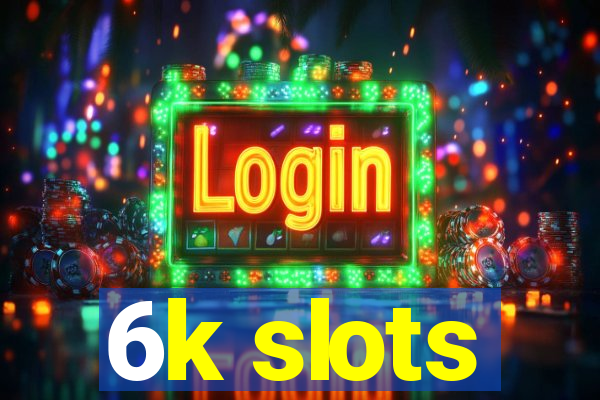 6k slots