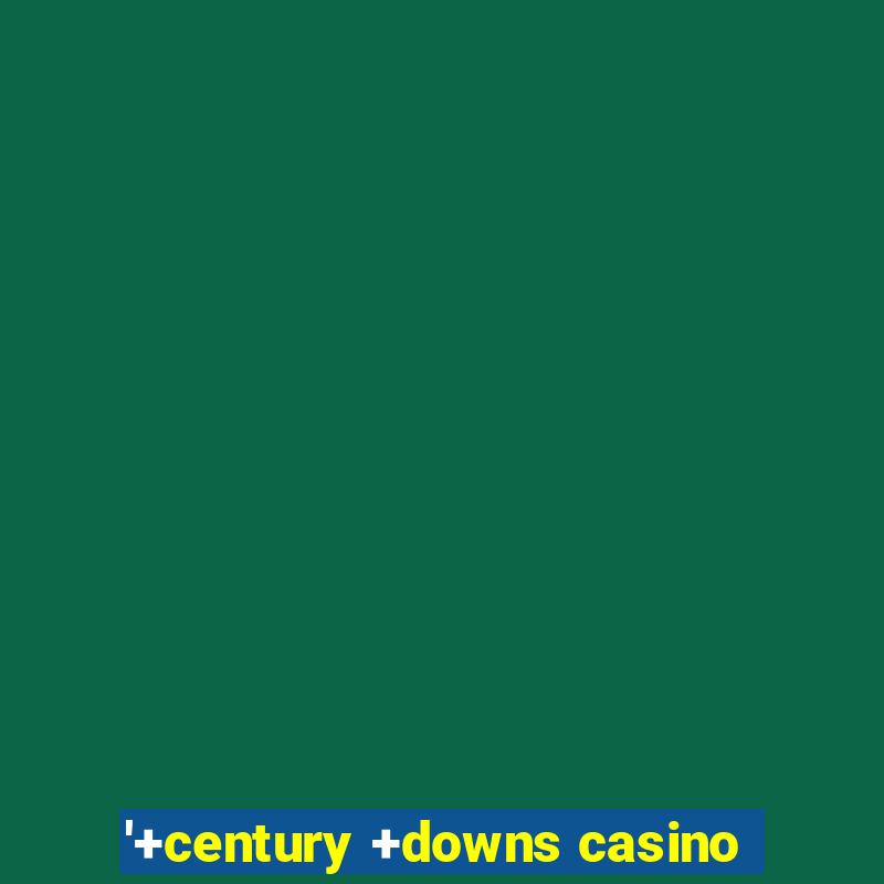 '+century +downs casino