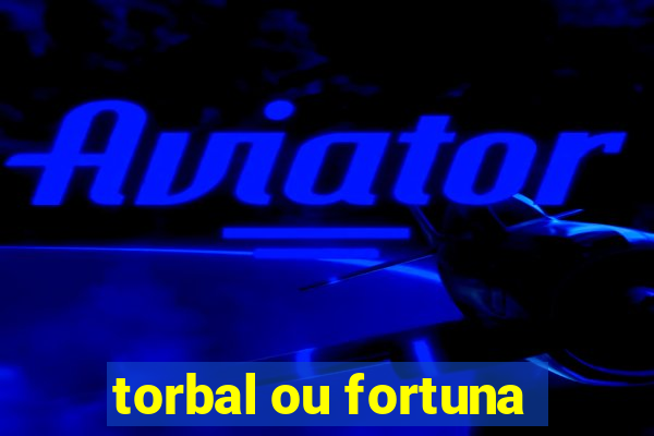 torbal ou fortuna