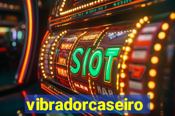 vibradorcaseiro