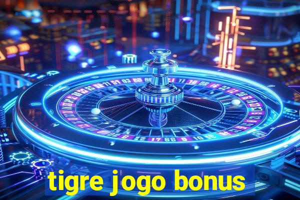 tigre jogo bonus