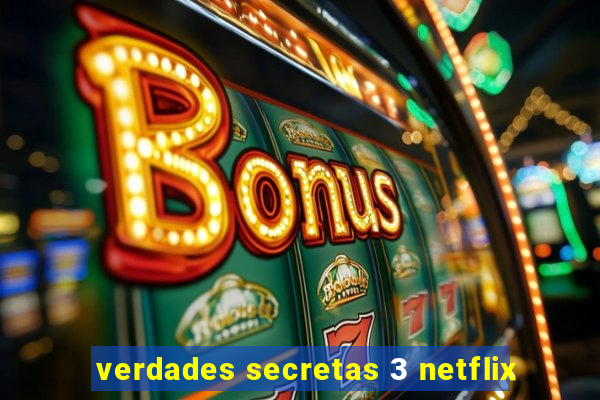 verdades secretas 3 netflix