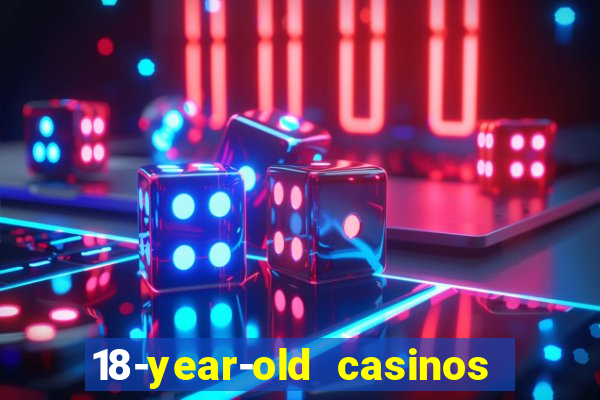 18-year-old casinos near me