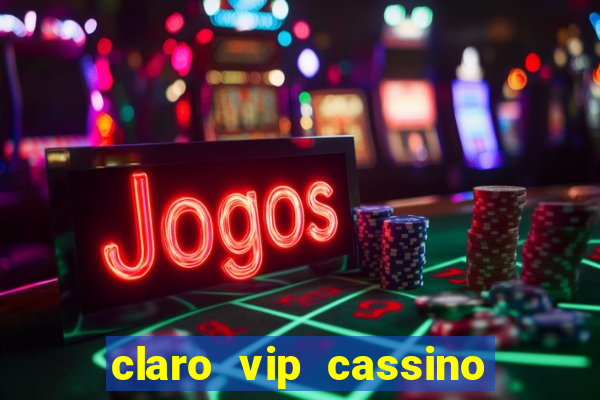 claro vip cassino 茅 confiavel