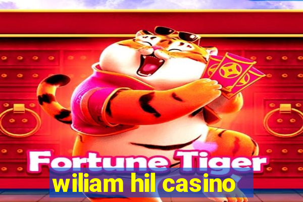 wiliam hil casino