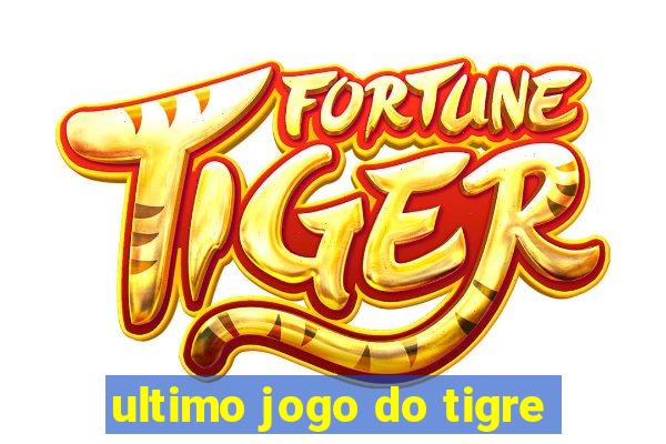 ultimo jogo do tigre