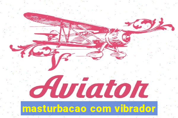 masturbacao com vibrador