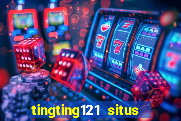 tingting121 situs slot gacor