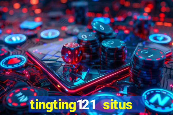 tingting121 situs slot gacor