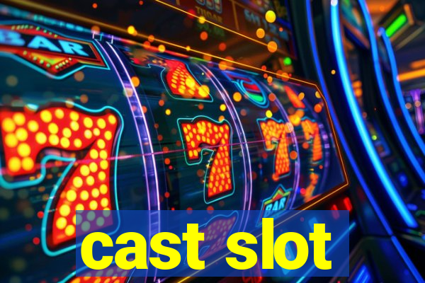 cast slot