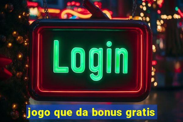 jogo que da bonus gratis