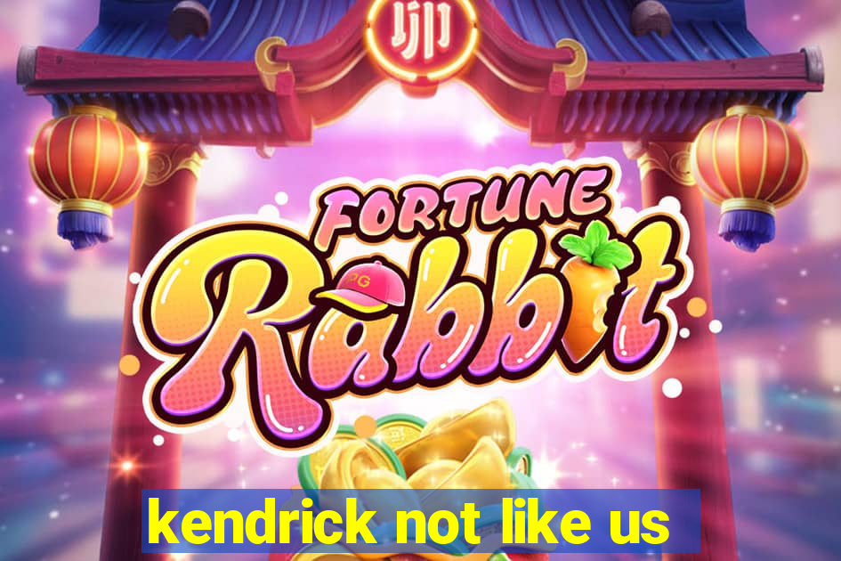 kendrick not like us