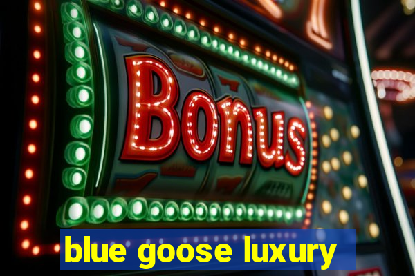 blue goose luxury