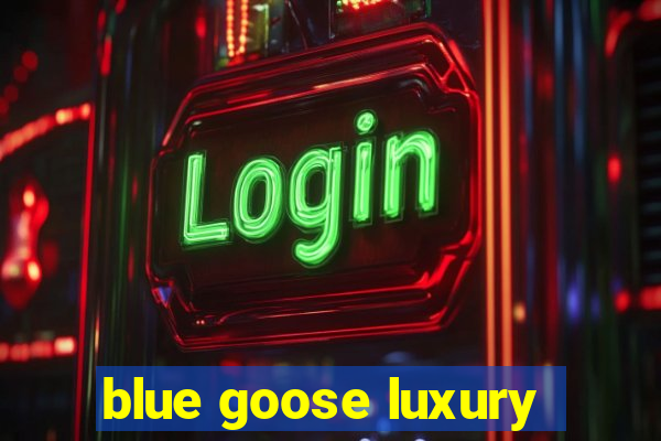 blue goose luxury