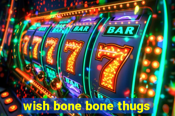 wish bone bone thugs