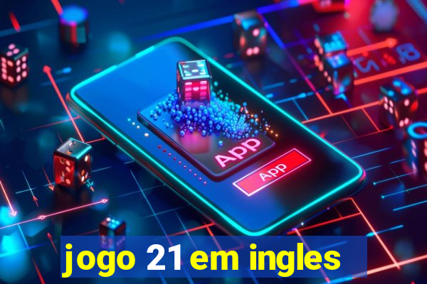 jogo 21 em ingles