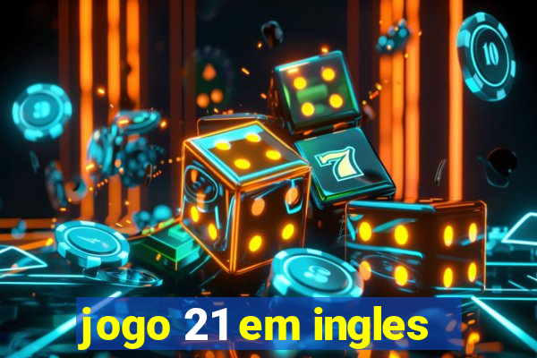 jogo 21 em ingles