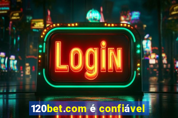 120bet.com é confiável