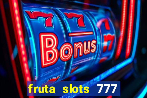 fruta slots 777 mega jackpot paga mesmo