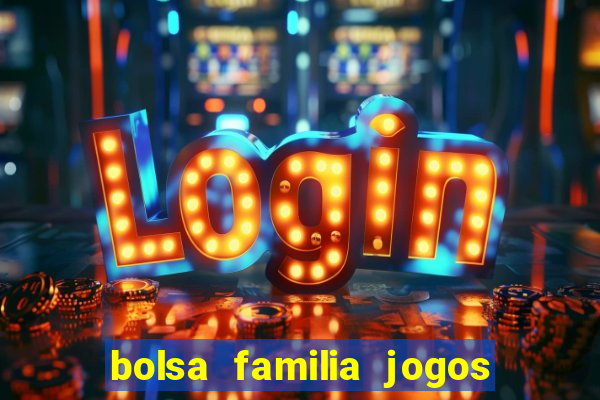 bolsa familia jogos de aposta