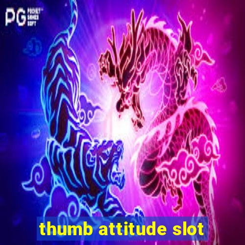 thumb attitude slot