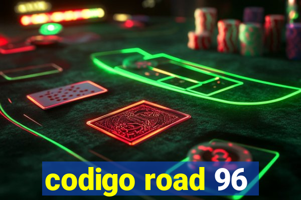 codigo road 96