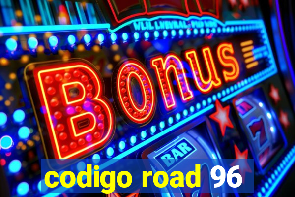 codigo road 96