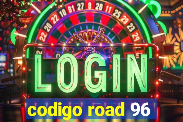 codigo road 96