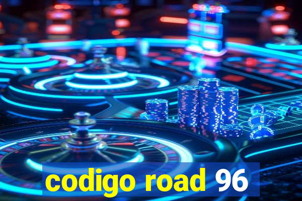 codigo road 96