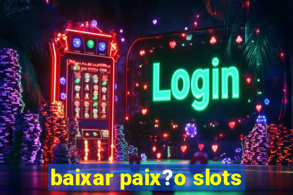 baixar paix?o slots