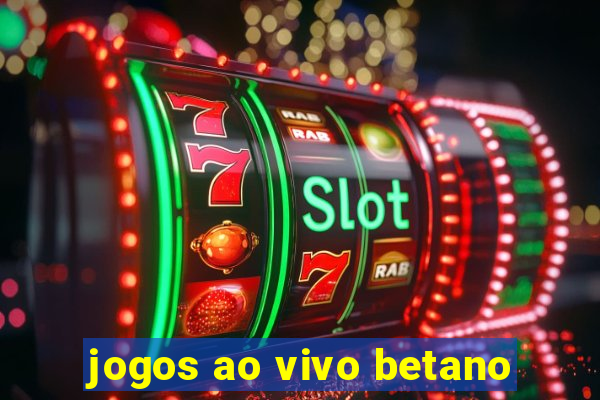 jogos ao vivo betano