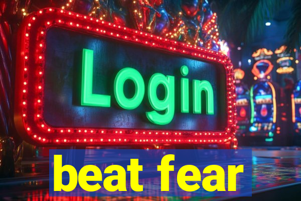 beat fear