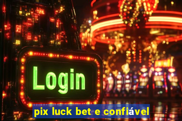 pix luck bet e confiável