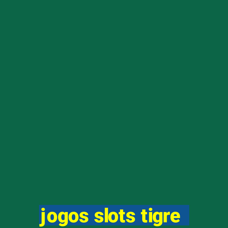 jogos slots tigre