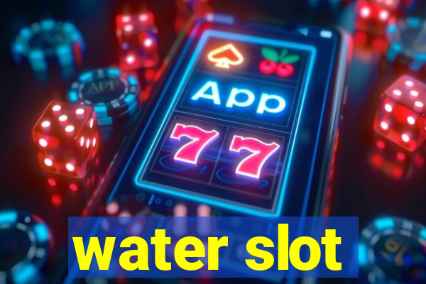 water slot