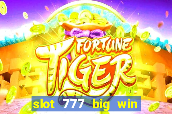 slot 777 big win paga mesmo