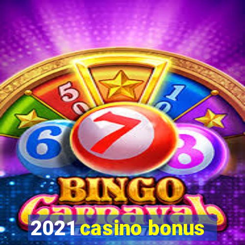 2021 casino bonus