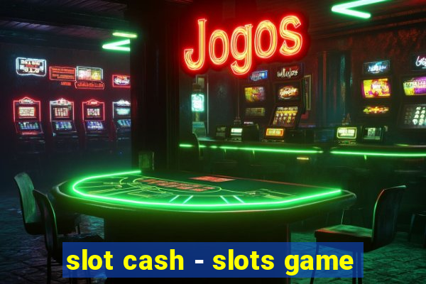 slot cash - slots game