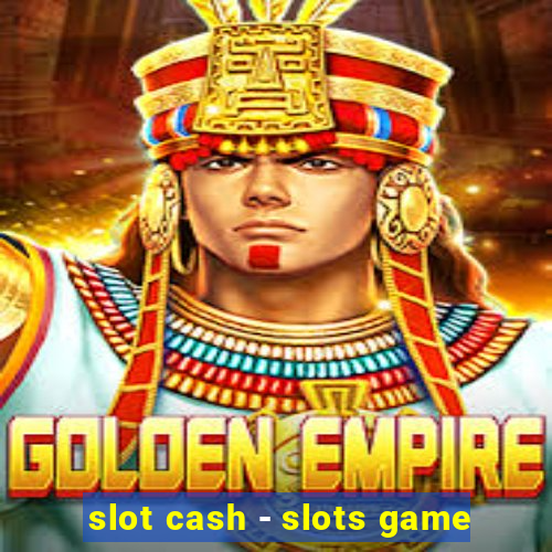 slot cash - slots game