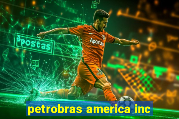 petrobras america inc