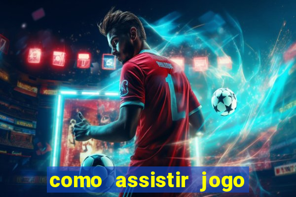 como assistir jogo no globo play