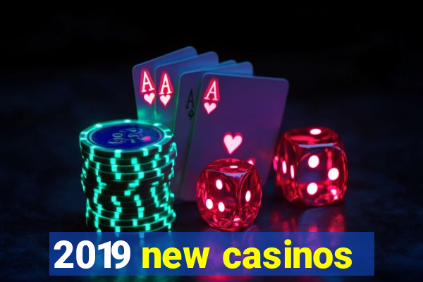 2019 new casinos