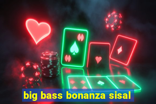 big bass bonanza sisal