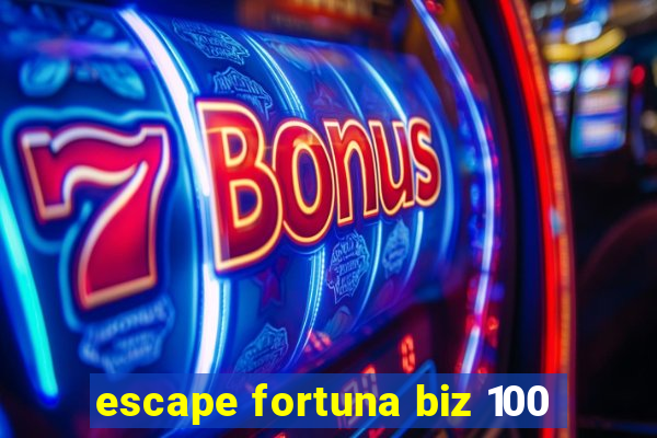 escape fortuna biz 100