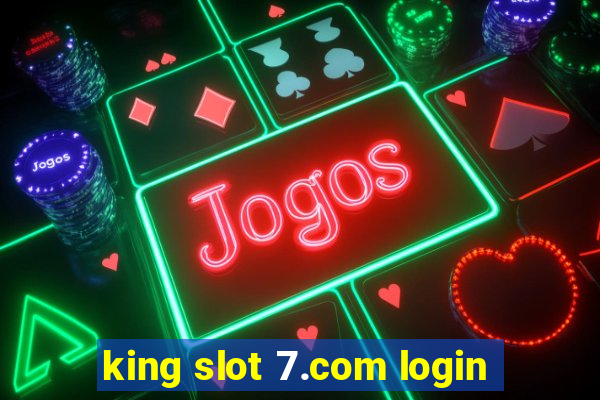 king slot 7.com login