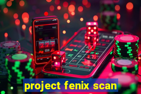 project fenix scan